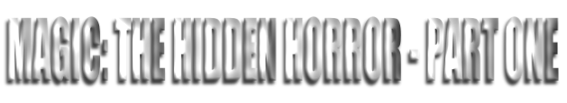 MAGIC: THE HIDDEN HORROR - PART ONE