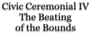 Civic Ceremonial IV The Beating of the Bounds