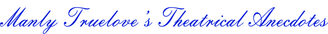 Manly Truelove’s Theatrical Anecdotes
