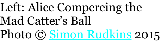 Left: Alice Compereing the Mad Catter’s Ball Photo © Simon Rudkins 2015
